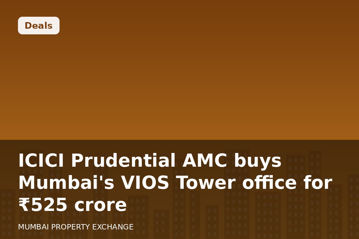 ICICI Prudential AMC buys Mumbai's VIOS Tower office for โน525 crore