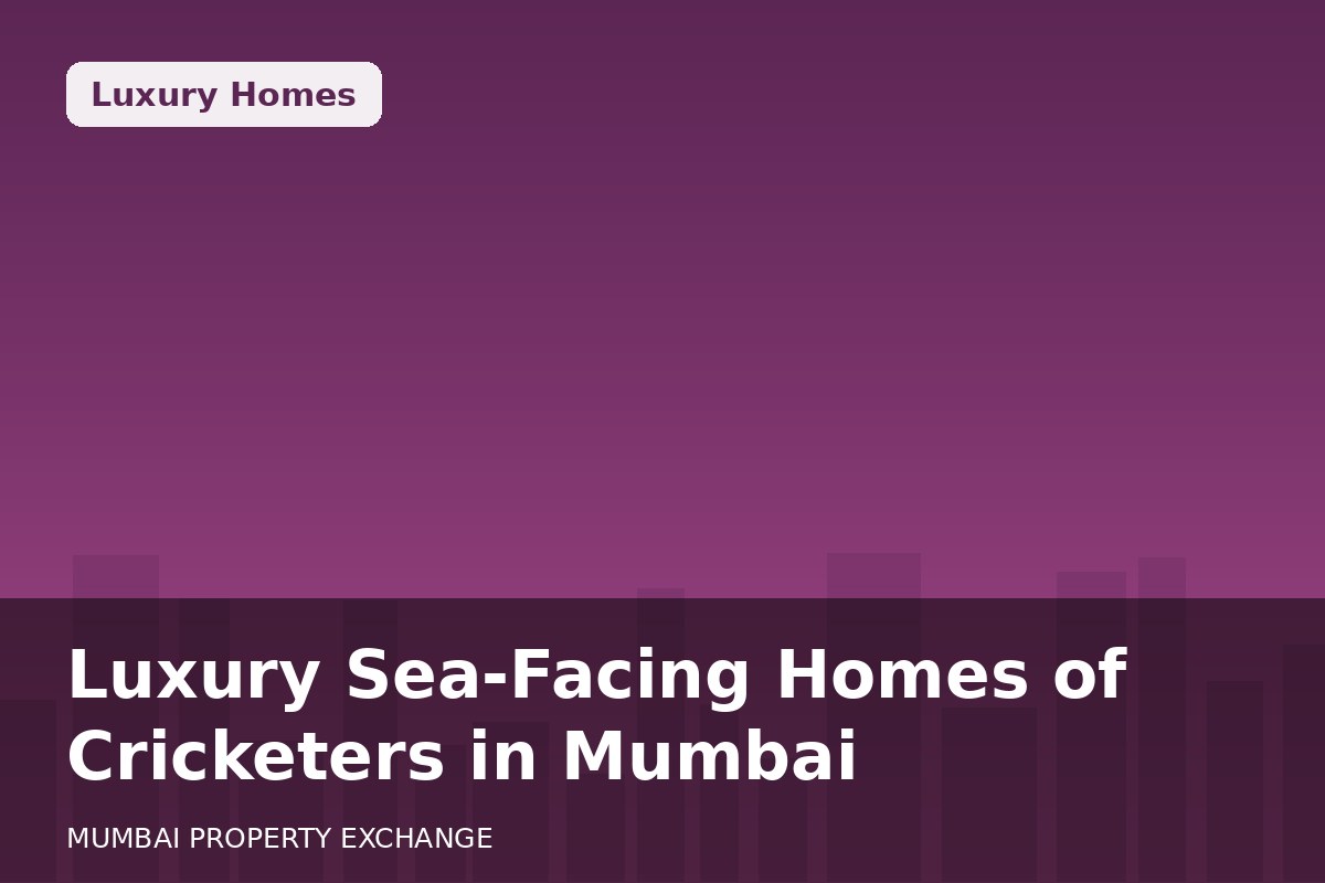 Luxury Sea-Facing Homes of Cricketers in Mumbai
