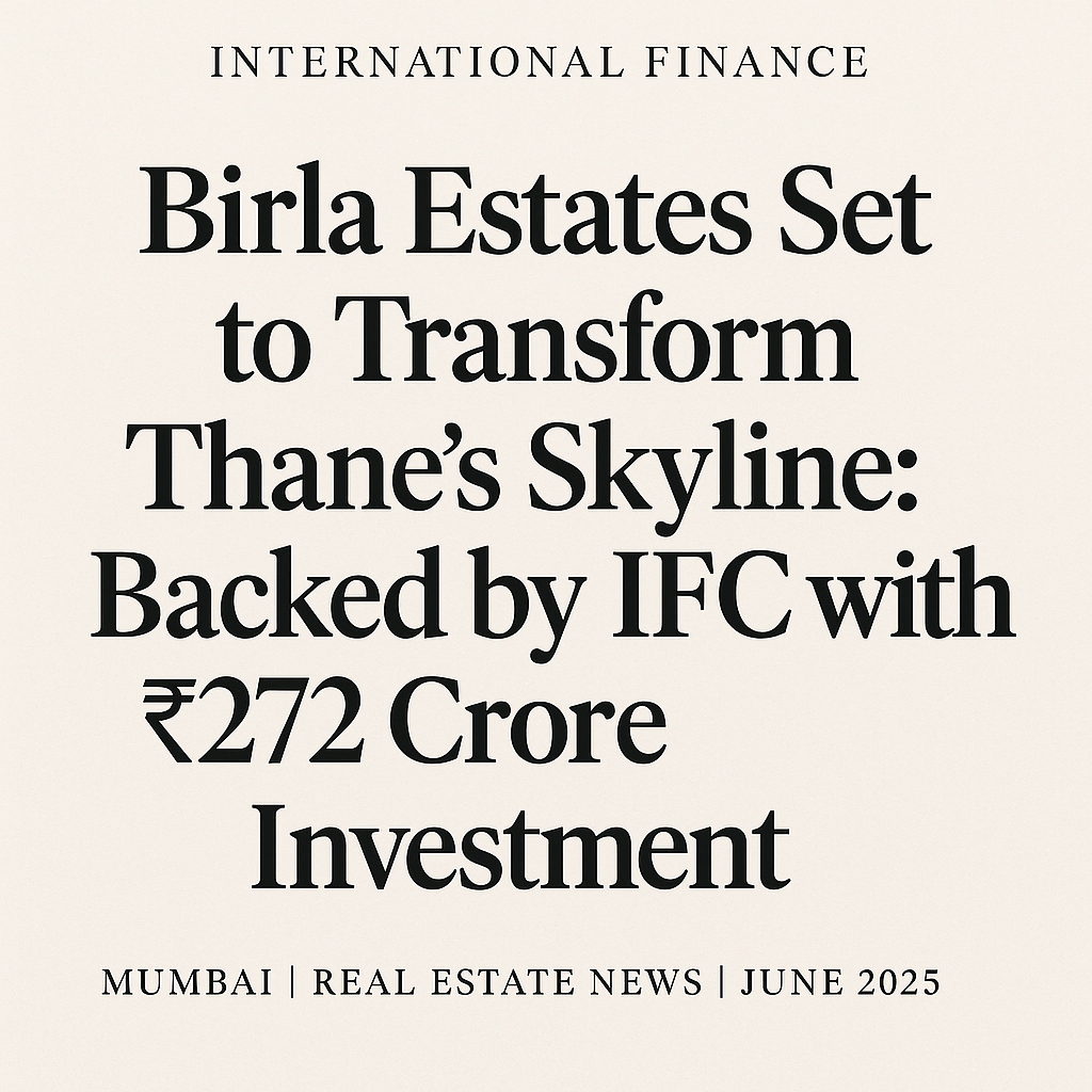 Birla Estates Set to Transform Thane’s Skyline: Backed by IFC with 272 Crore Investment