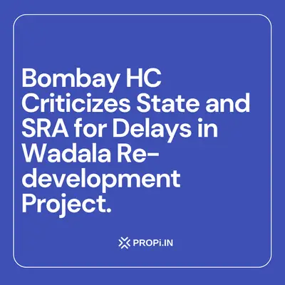 Bombay HC Criticizes State and SRA for Delays in Wadala Redevelopment Project