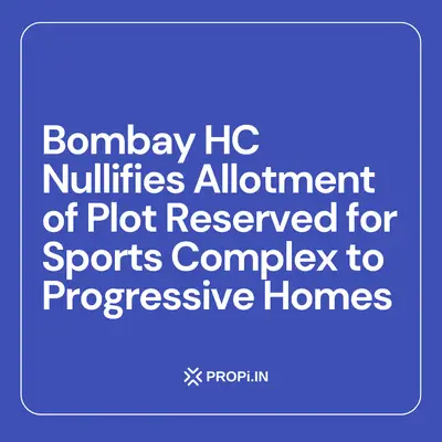 Bombay HC Nullifies Allotment of Plot Reserved for Sports Complex to Progressive Homes