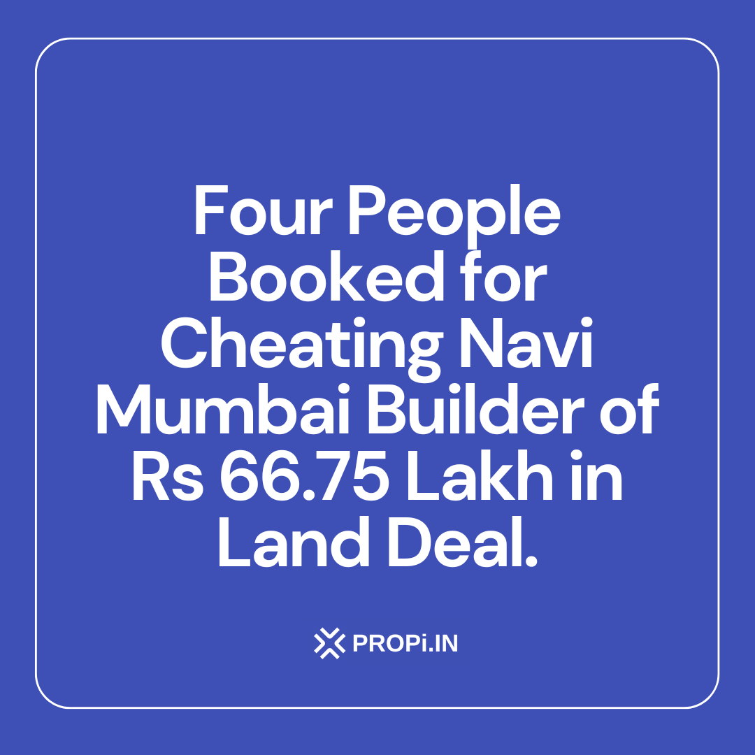 Four People Booked for Cheating Navi Mumbai Builder of Rs 66.75 Lakh in Land Deal