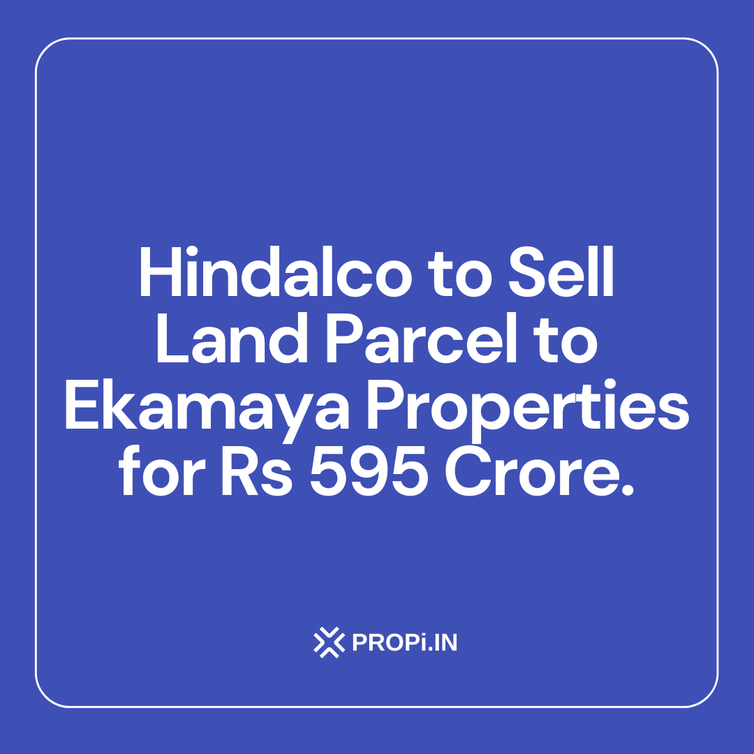Hindalco to Sell Land Parcel to Ekamaya Properties for Rs 595 Crore