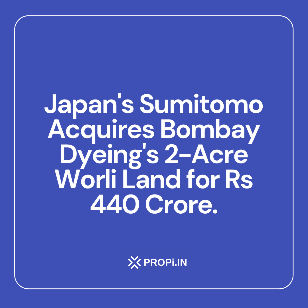 Japan's Sumitomo Acquires Bombay Dyeing's 2-Acre Worli Land for Rs 440 Crore