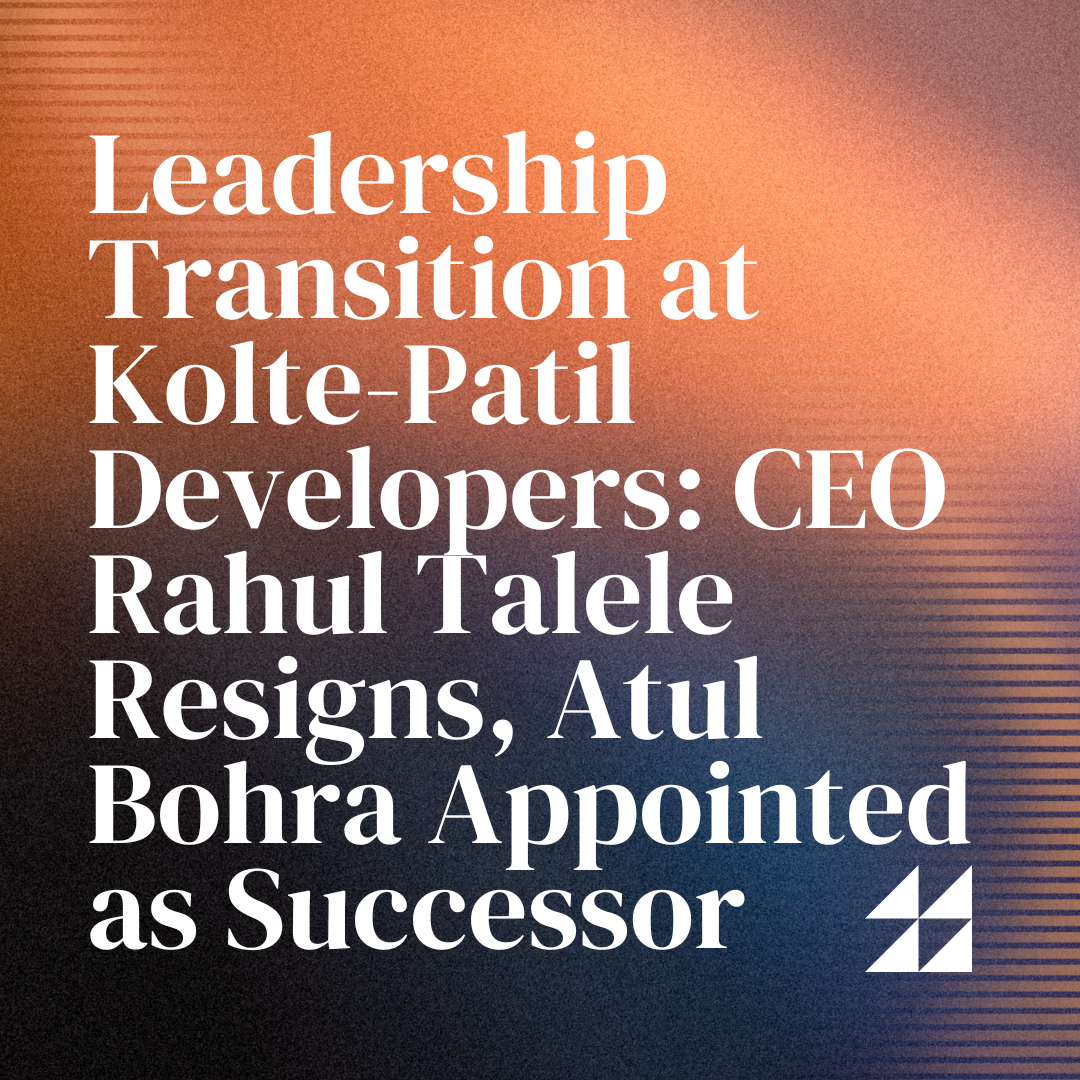 Leadership Transition at Kolte-Patil Developers: CEO Rahul Talele Resigns, Atul Bohra Appointed as Successor