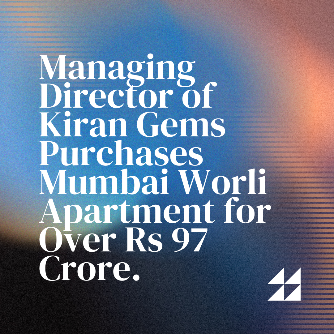 Managing Director of Kiran Gems Purchases Mumbai Worli Apartment for Over Rs 97 Crore.