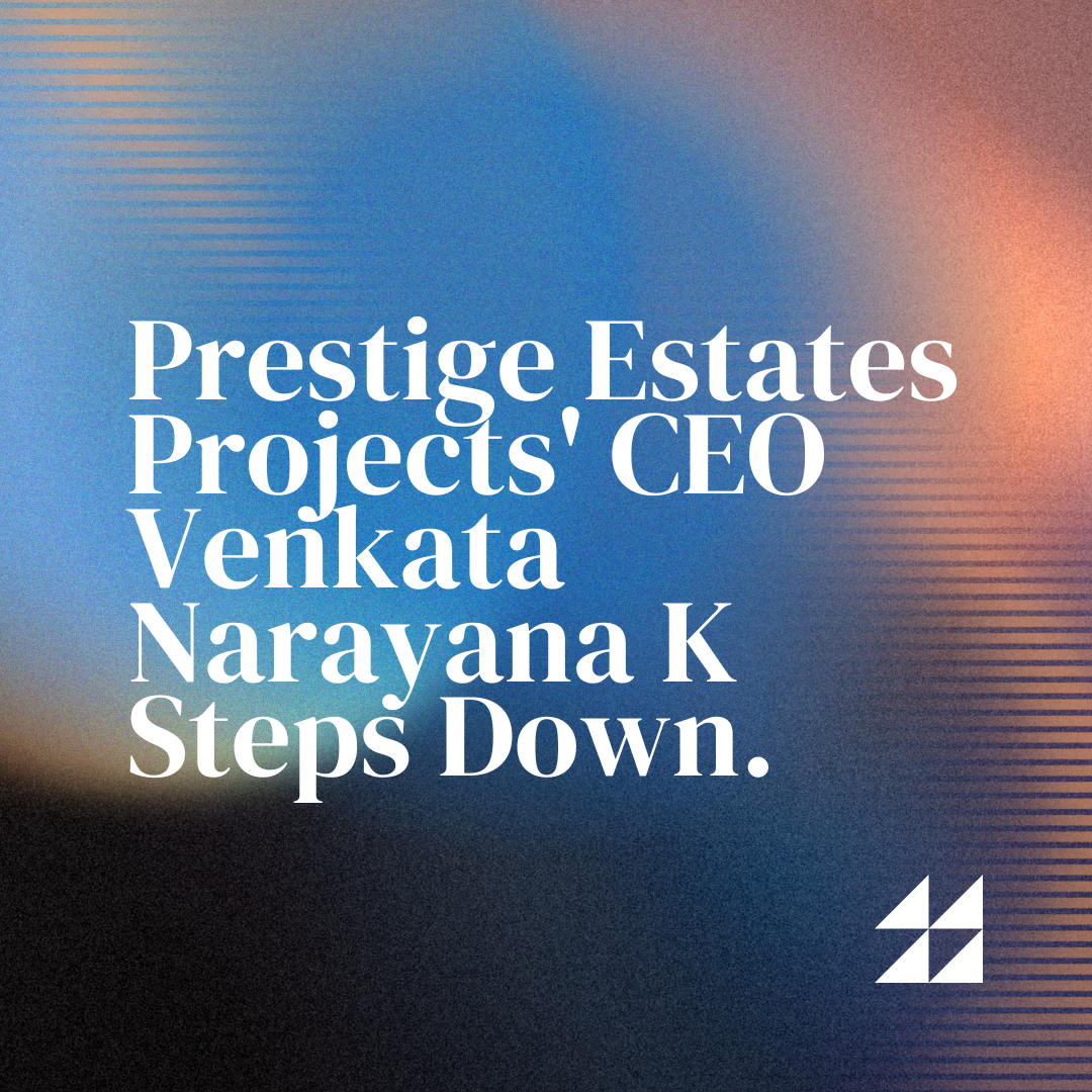 Prestige Estates Projects' CEO Venkata Narayana K Steps Down