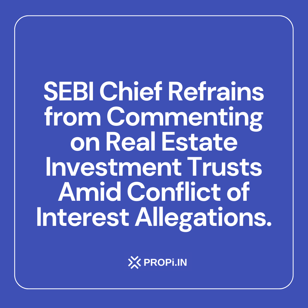 SEBI Chief Refrains from Commenting on Real Estate Investment Trusts Amid Conflict of Interest Allegations